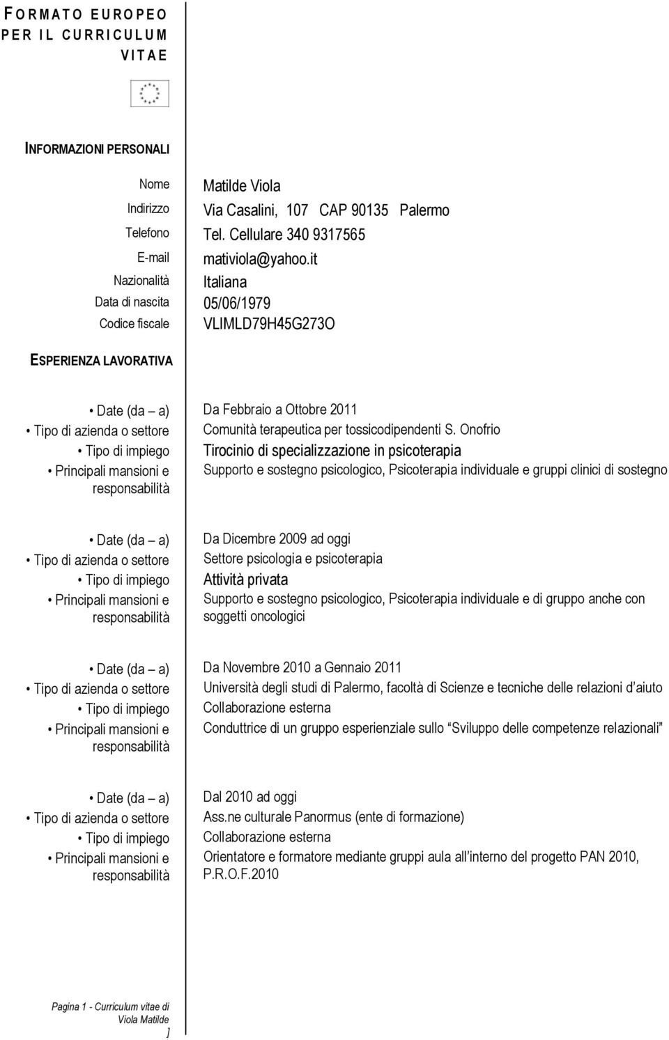 it Nazionalità Italiana Data di nascita 05/06/1979 Codice fiscale VLIMLD79H45G273O ESPERIENZA LAVORATIVA Da Febbraio a Ottobre 2011 Tipo di azienda o settore Comunità terapeutica per