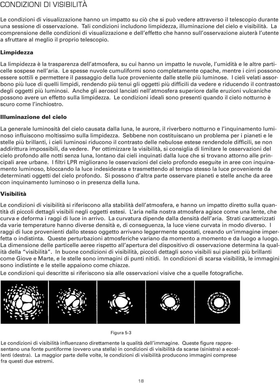 La comprensione delle condizioni di visualizzazione e dell effetto che hanno sull osservazione aiuterà l utente a sfruttare al meglio il proprio telescopio.