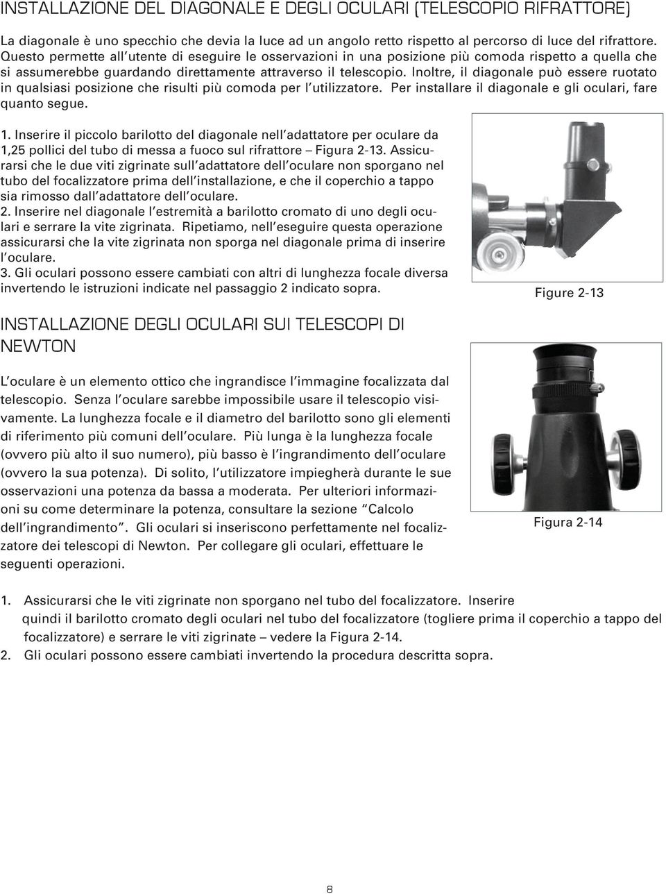 Inoltre, il diagonale può essere ruotato in qualsiasi posizione che risulti più comoda per l utilizzatore. Per installare il diagonale e gli oculari, fare quanto segue. 1.