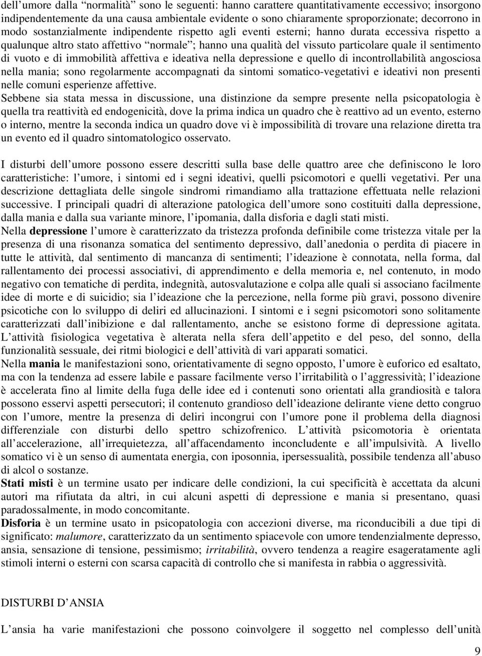 sentimento di vuoto e di immobilità affettiva e ideativa nella depressione e quello di incontrollabilità angosciosa nella mania; sono regolarmente accompagnati da sintomi somatico-vegetativi e