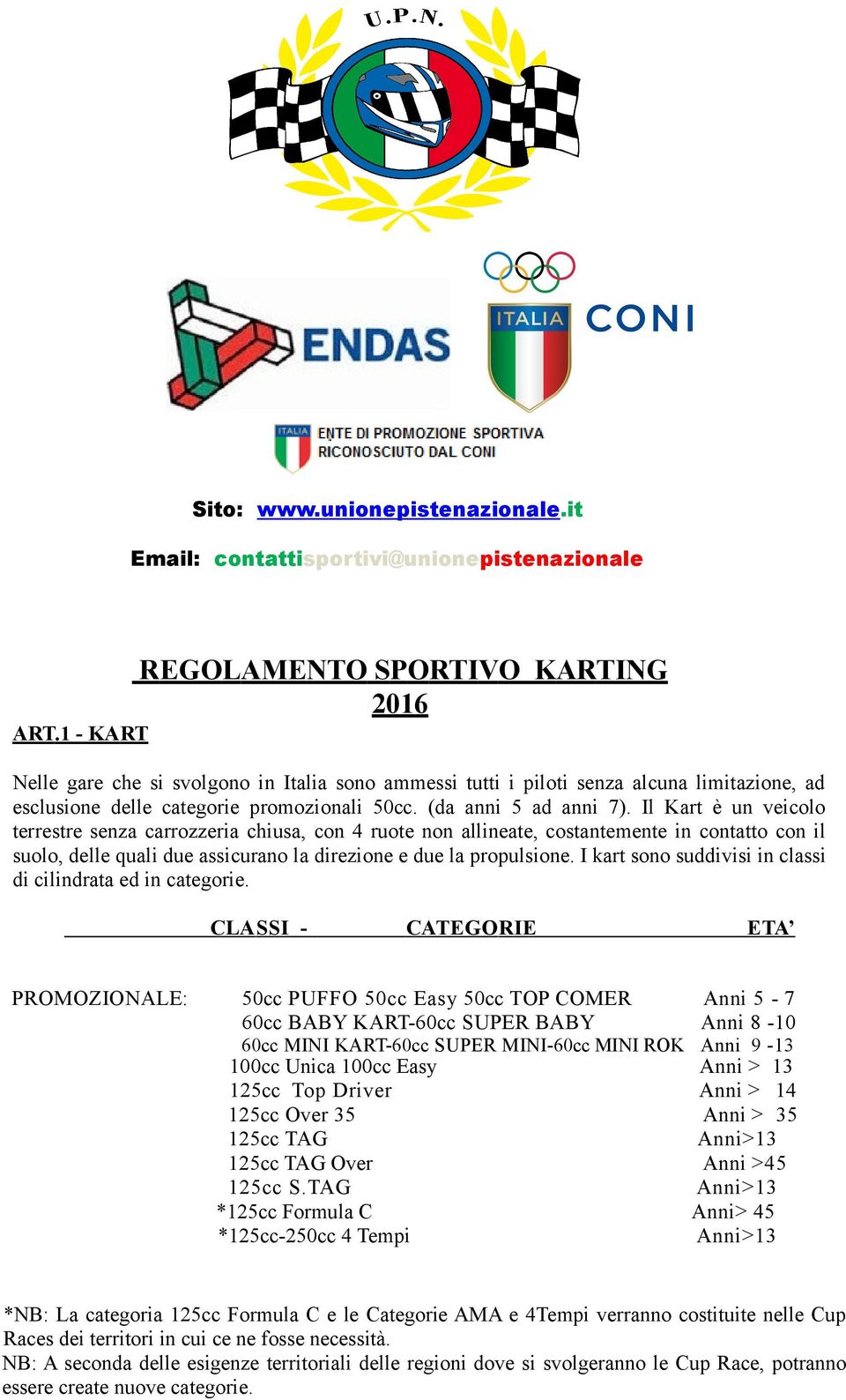 Il Kart è un veicolo terrestre senza carrozzeria chiusa, con 4 ruote non allineate, costantemente in contatto con il suolo, delle quali due assicurano la direzione e due la propulsione.