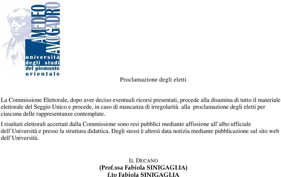 I risultati elettorali accertati dalla Commissione sono resi pubblici mediante affissione all albo ufficiale dell Università e presso la struttura