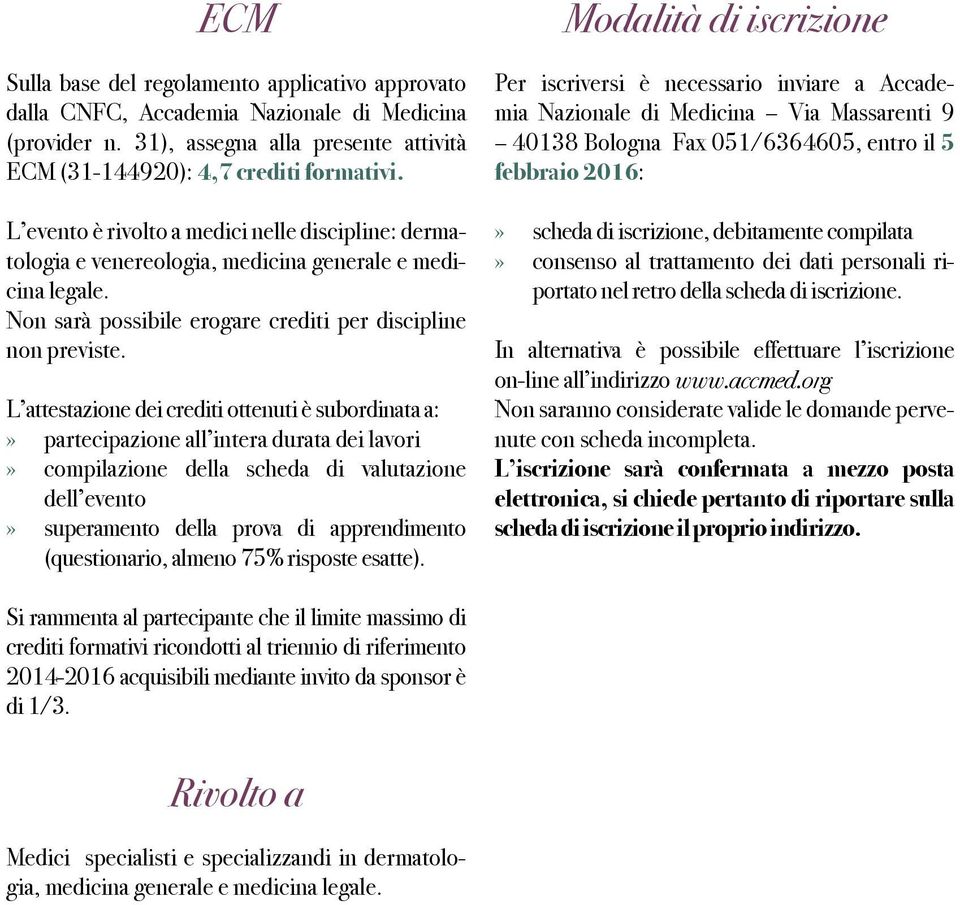 L attestazione dei crediti ottenuti è subordinata a:» partecipazione all intera durata dei lavori» compilazione della scheda di valutazione dell evento» superamento della prova di apprendimento