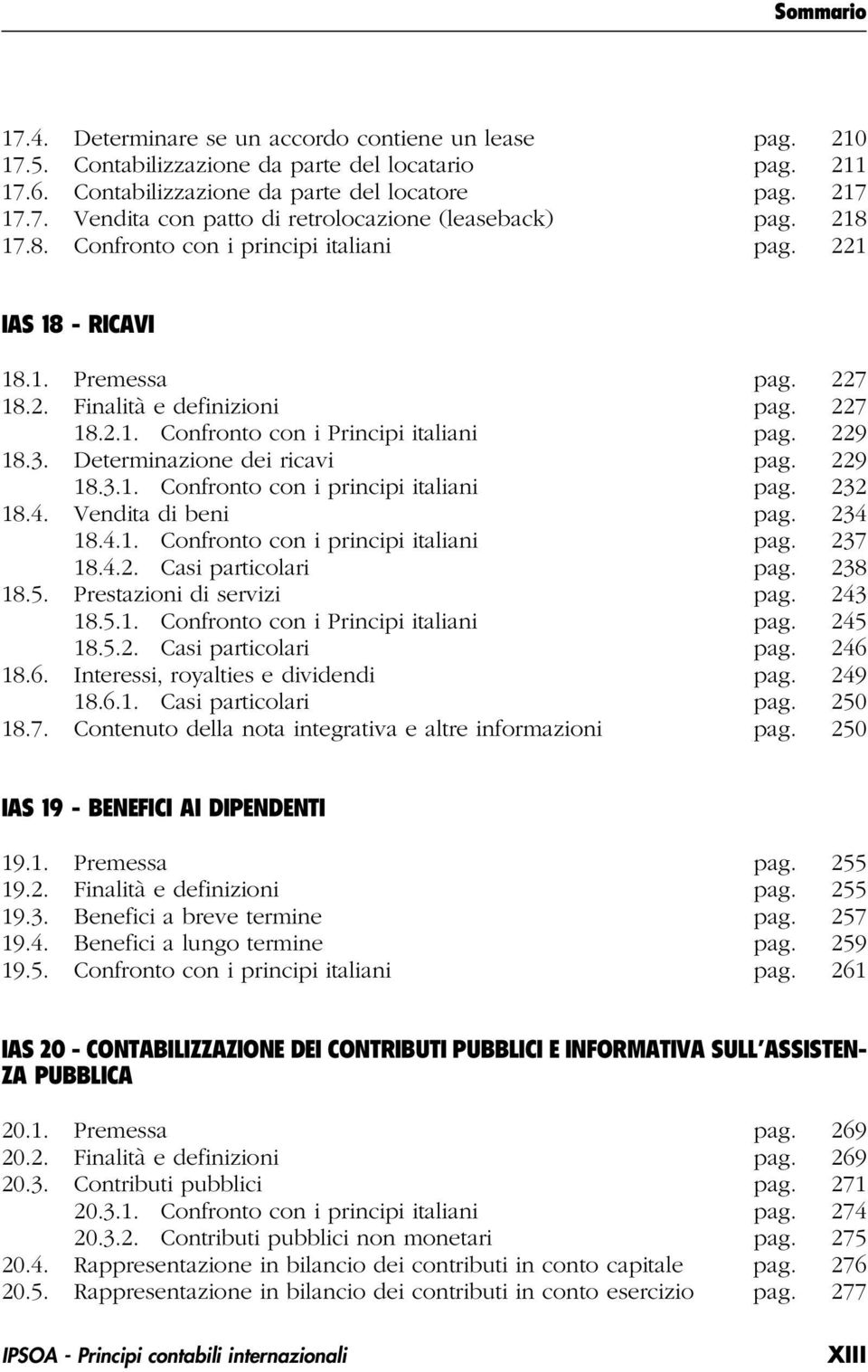 Determinazione dei ricavi pag. 229 18.3.1. Confronto con i principi italiani pag. 232 18.4. Vendita di beni pag. 234 18.4.1. Confronto con i principi italiani pag. 237 18.4.2. Casi particolari pag.