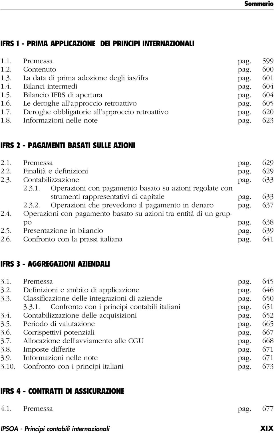 623 IFRS 2 - PAGAMENTI BASATI SULLE AZIONI 2.1. Premessa pag. 629 2.2. Finalità e definizioni pag. 629 2.3. Contabilizzazione pag. 633 2.3.1. Operazioni con pagamento basato su azioni regolate con strumenti rappresentativi di capitale pag.