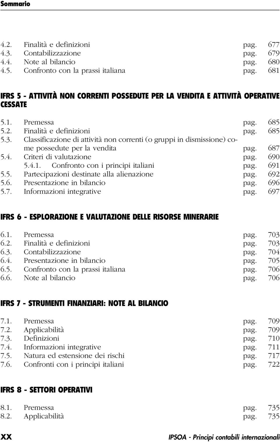 Classificazione di attività non correnti (o gruppi in dismissione) come possedute per la vendita pag. 687 5.4. Criteri di valutazione pag. 690 5.4.1. Confronto con i principi italiani pag. 691 5.5. Partecipazioni destinate alla alienazione pag.