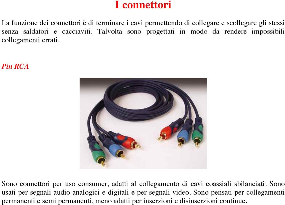 Pin RCA Sono connettori per uso consumer, adatti al collegamento di cavi coassiali sbilanciati.