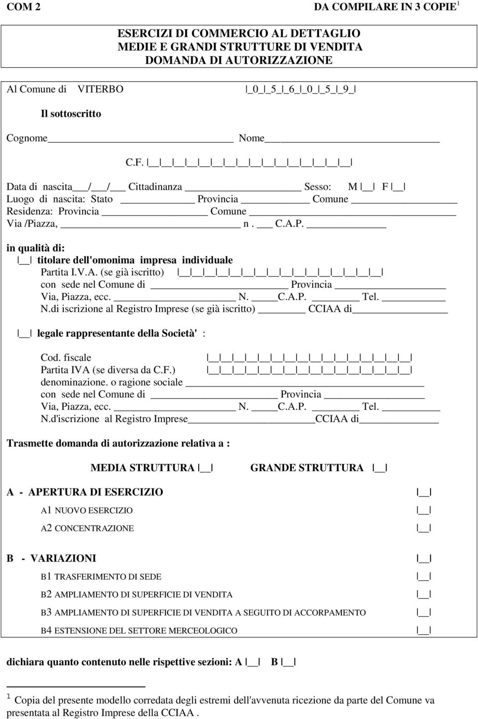 V.A. (se già iscritto) con sede nel Comune di Provincia Via, Piazza, ecc. N. C.A.P. Tel. N.di iscrizione al Registro Imprese (se già iscritto) CCIAA di legale rappresentante della Società' : Cod.