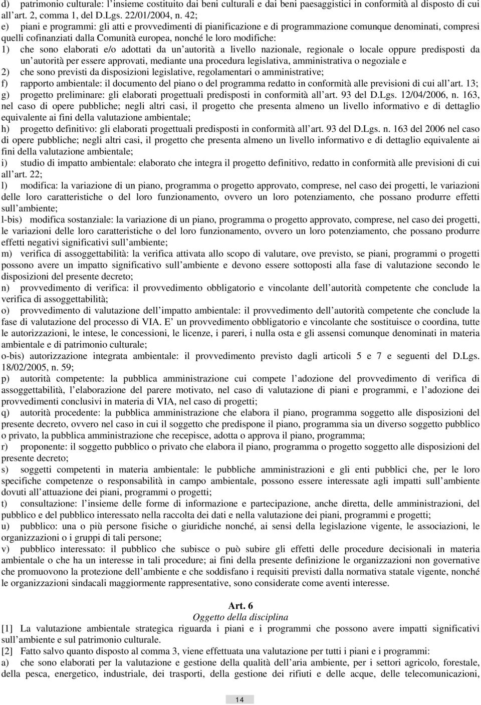 sono elaborati e/o adottati da un autorità a livello nazionale, regionale o locale oppure predisposti da un autorità per essere approvati, mediante una procedura legislativa, amministrativa o