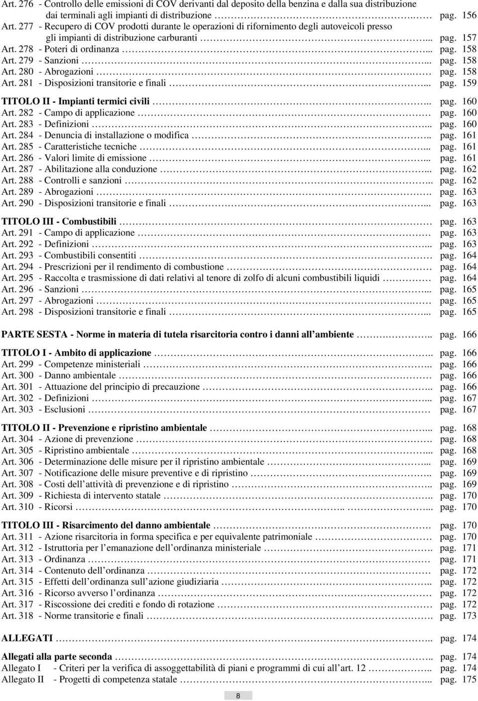 279 - Sanzioni... pag. 158 Art. 280 - Abrogazioni. pag. 158 Art. 281 - Disposizioni transitorie e finali... pag. 159 TITOLO II - Impianti termici civili.. pag. 160 Art.