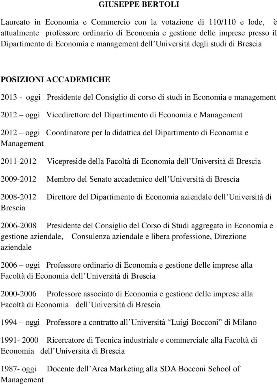 Economia e Management 2012 oggi Coordinatore per la didattica del Dipartimento di Economia e Management 2011-2012 Vicepreside della Facoltà di Economia dell Università di Brescia 2009-2012 Membro del