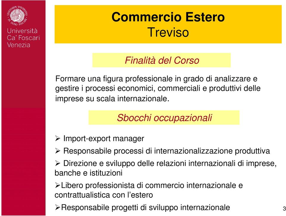 Sbocchi occupazionali Import-export manager Responsabile processi di internazionalizzazione produttiva Direzione e sviluppo delle