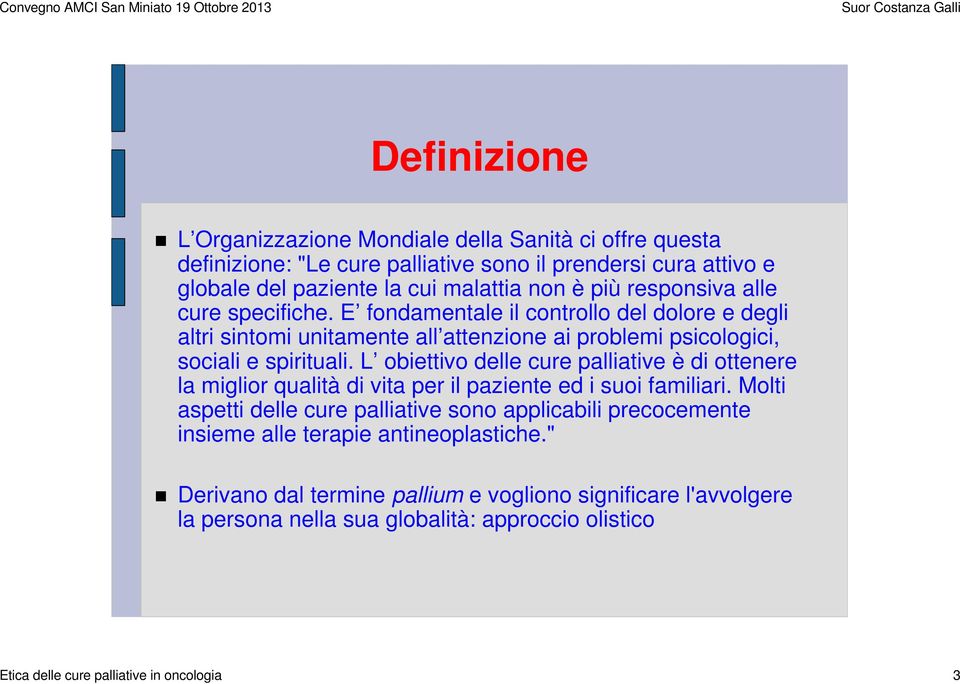 L obiettivo delle cure palliative è di ottenere la miglior qualità di vita per il paziente ed i suoi familiari.