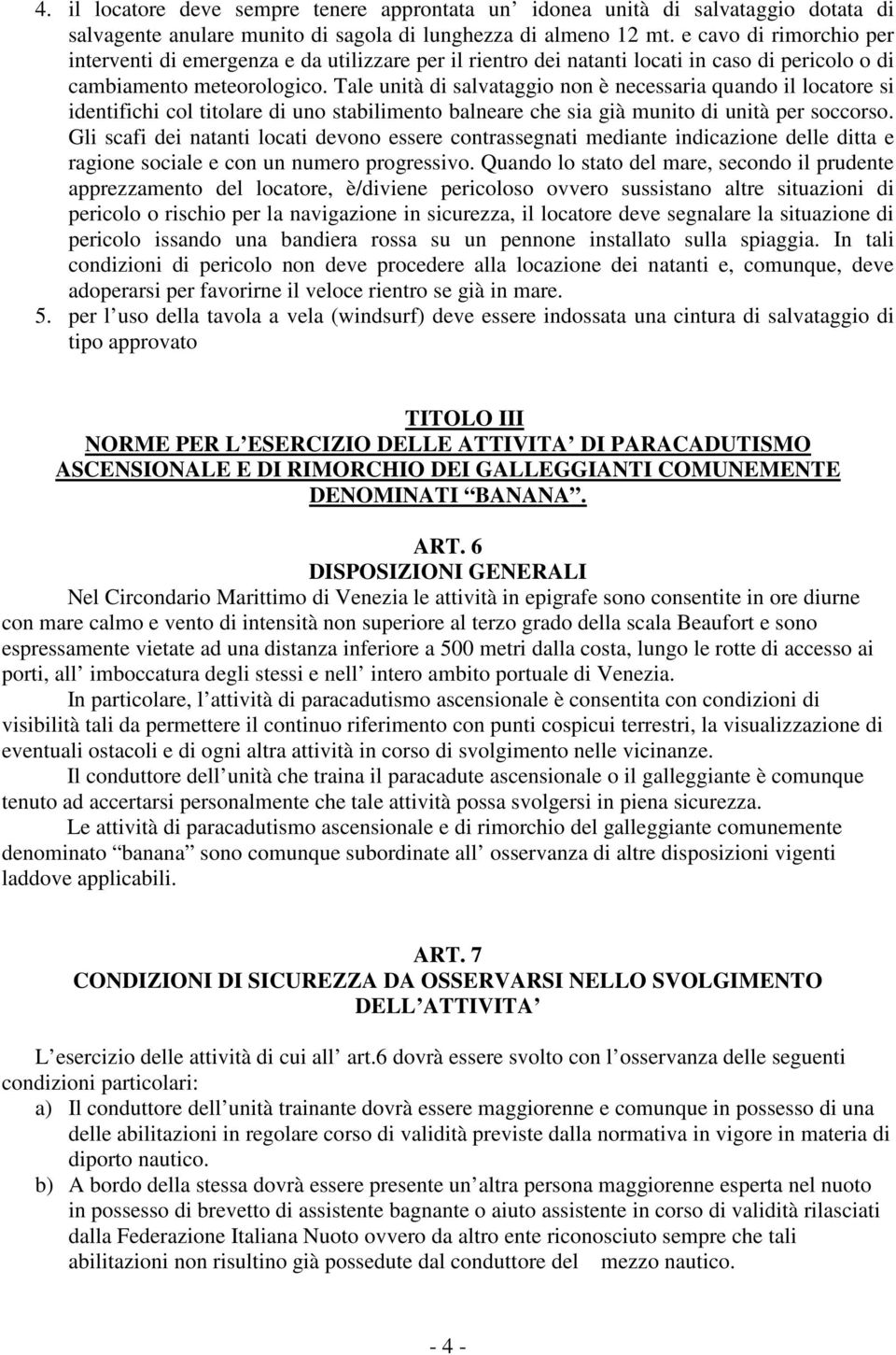 Tale unità di salvataggio non è necessaria quando il locatore si identifichi col titolare di uno stabilimento balneare che sia già munito di unità per soccorso.