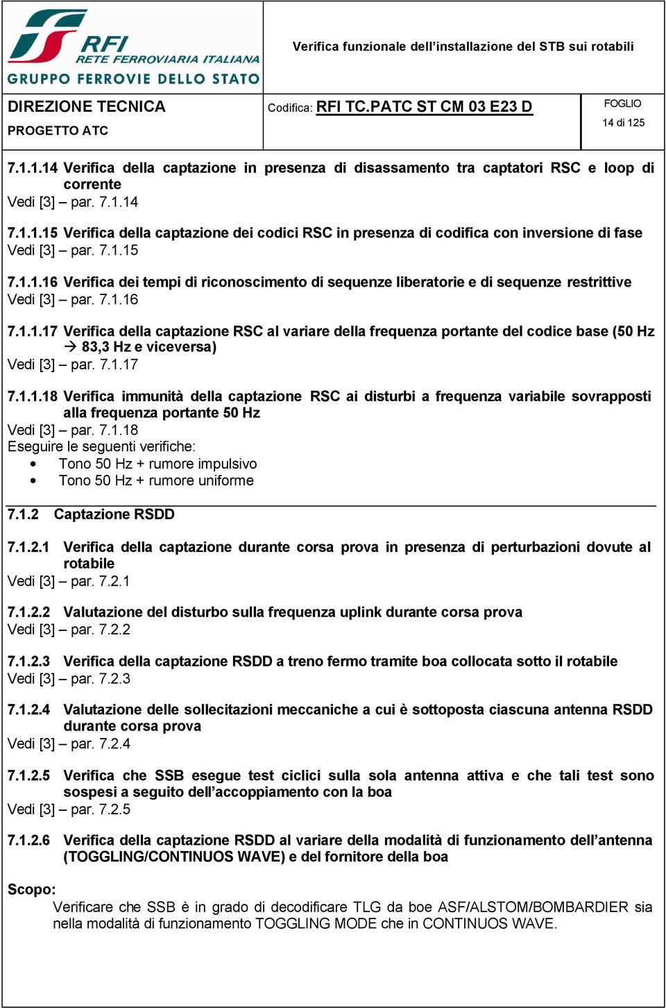 7.1.17 7.1.1.18 Verifica immunità della captazione RSC ai disturbi a frequenza variabile sovrapposti alla frequenza portante 50 Hz Vedi [3] par. 7.1.18 Eseguire le seguenti verifiche: Tono 50 Hz + rumore impulsivo Tono 50 Hz + rumore uniforme 7.