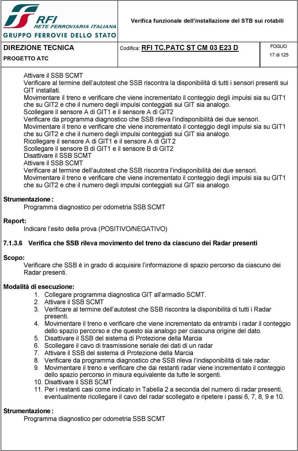 Scollegare il sensore A di GIT1 e il sensore A di GIT2 Verificare da programma diagnostico che SSB rileva l indisponibilità dei due sensori.