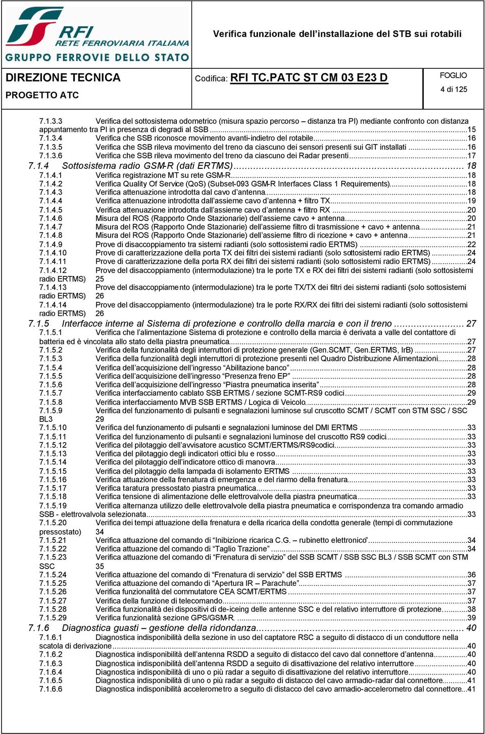 ..17 7.1.4 Sottosistema radio GSM-R (dati ERTMS)... 18 7.1.4.1 Verifica registrazione MT su rete GSM-R...18 7.1.4.2 Verifica Quality Of Service (QoS) (Subset-093 GSM-R Interfaces Class 1 Requirements).