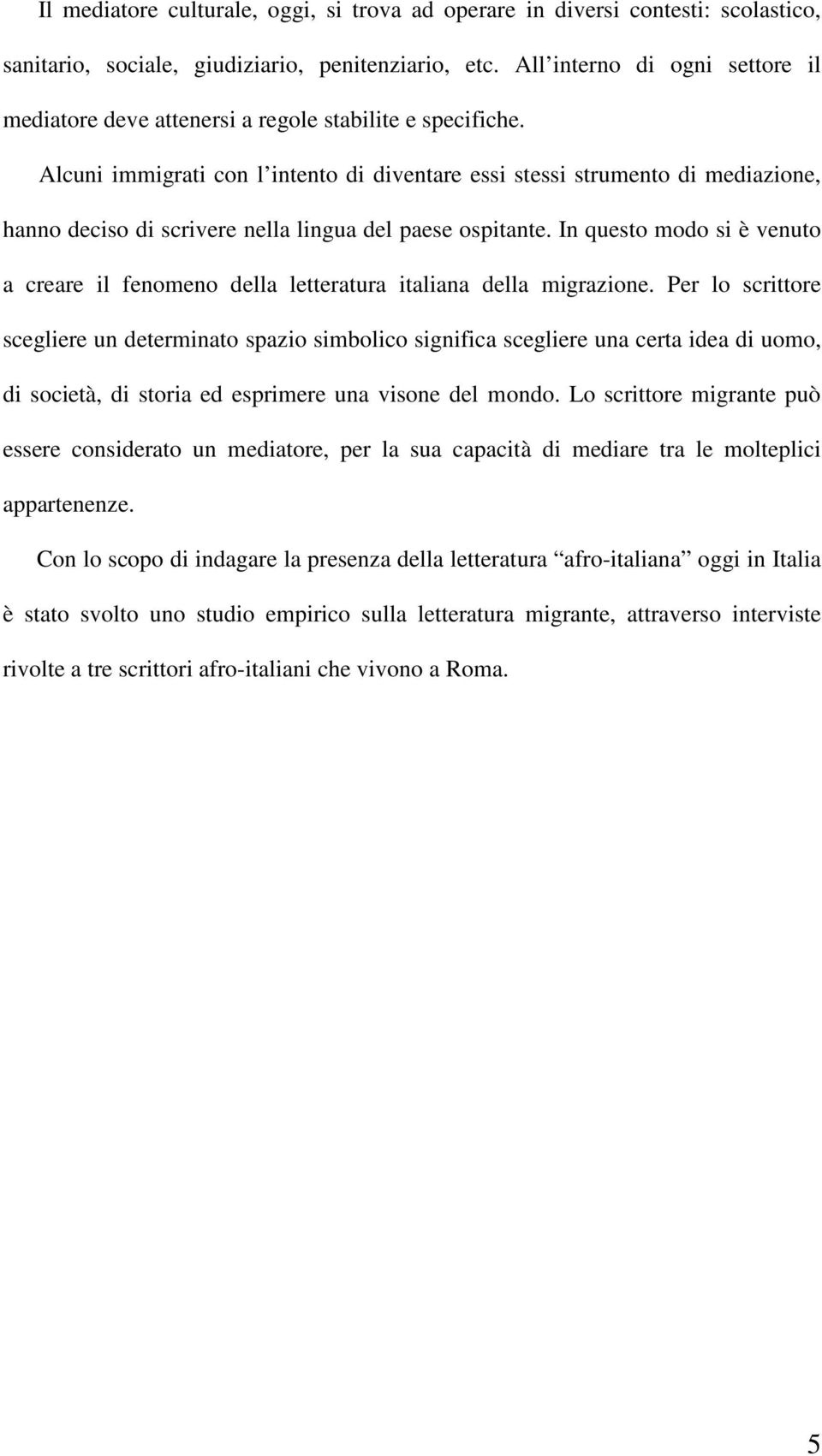 Alcuni immigrati con l intento di diventare essi stessi strumento di mediazione, hanno deciso di scrivere nella lingua del paese ospitante.