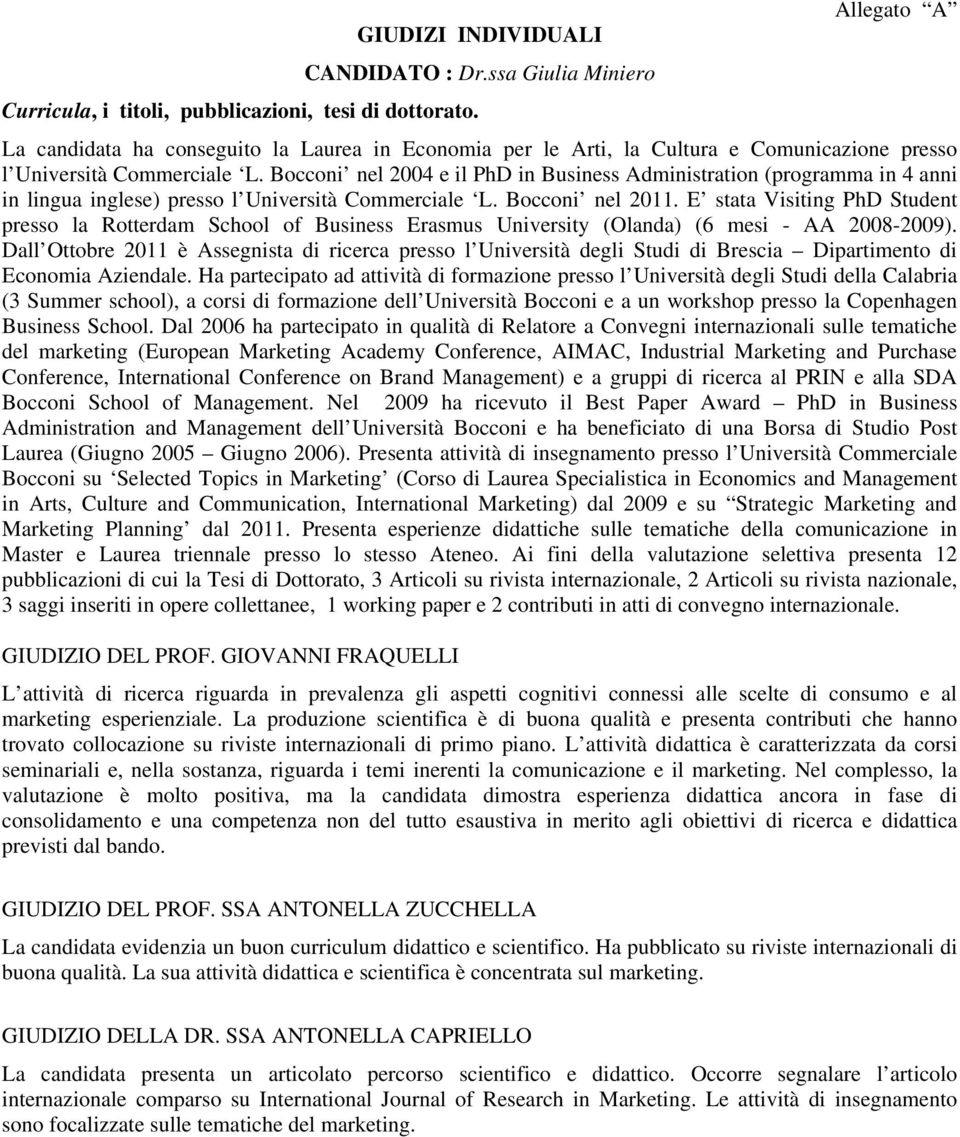 Bocconi nel 2004 e il PhD in Business Administration (programma in 4 anni in lingua inglese) presso l Università Commerciale L. Bocconi nel 2011.