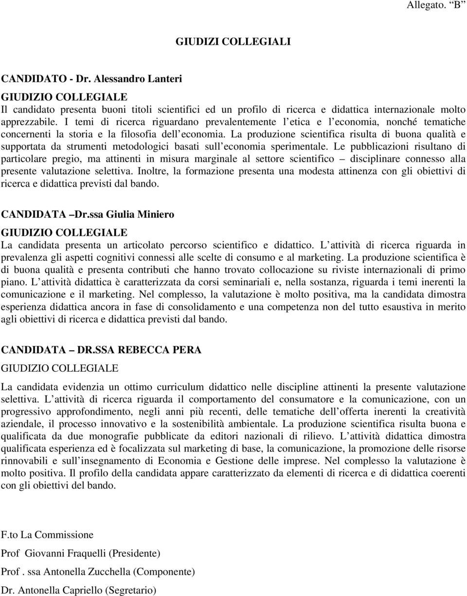 I temi di ricerca riguardano prevalentemente l etica e l economia, nonché tematiche concernenti la storia e la filosofia dell economia.