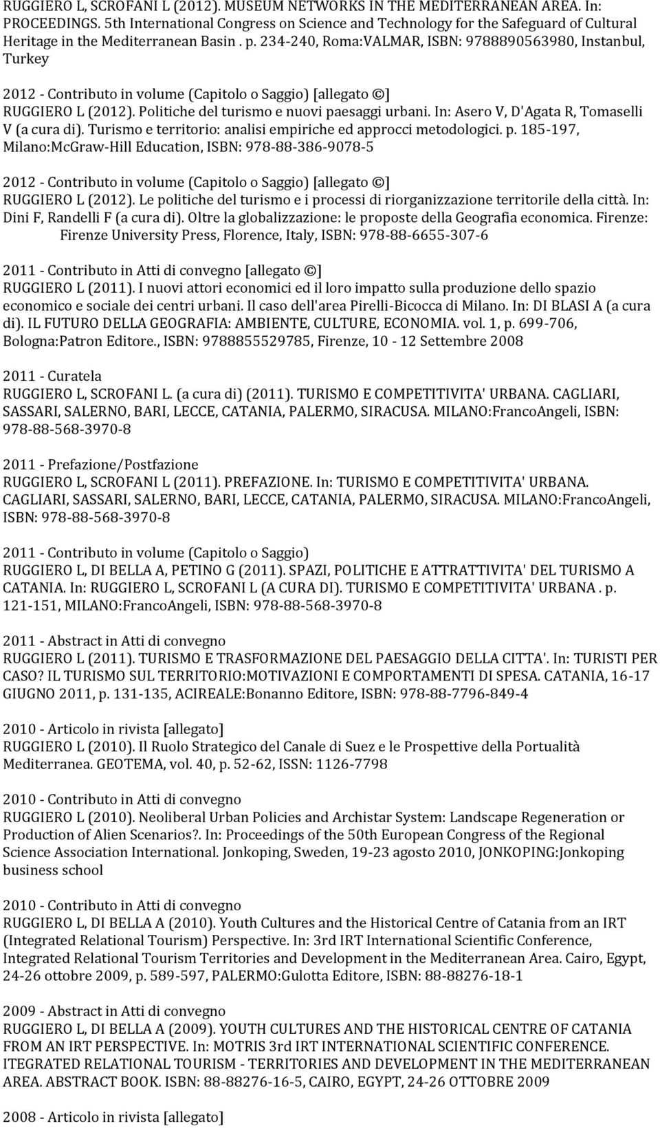 234-240, Roma:VALMAR, ISBN: 9788890563980, Instanbul, Turkey RUGGIERO L (2012). Politiche del turismo e nuovi paesaggi urbani. In: Asero V, D'Agata R, Tomaselli V (a cura di).