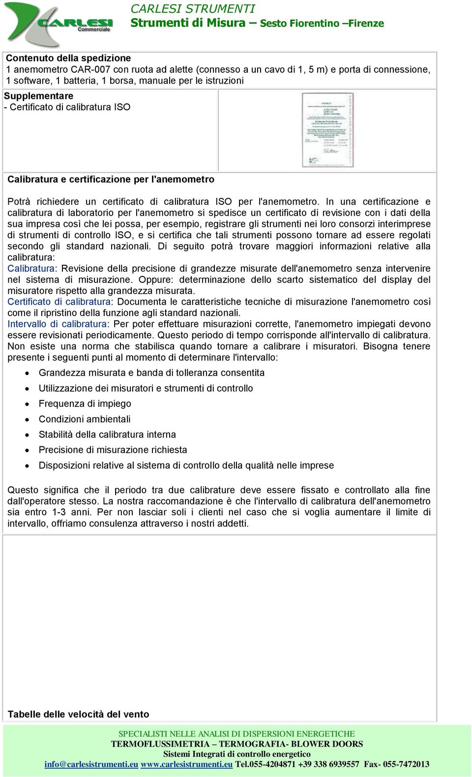 In una certificazione e calibratura di laboratorio per l'anemometro si spedisce un certificato di revisione con i dati della sua impresa così che lei possa, per esempio, registrare gli strumenti nei