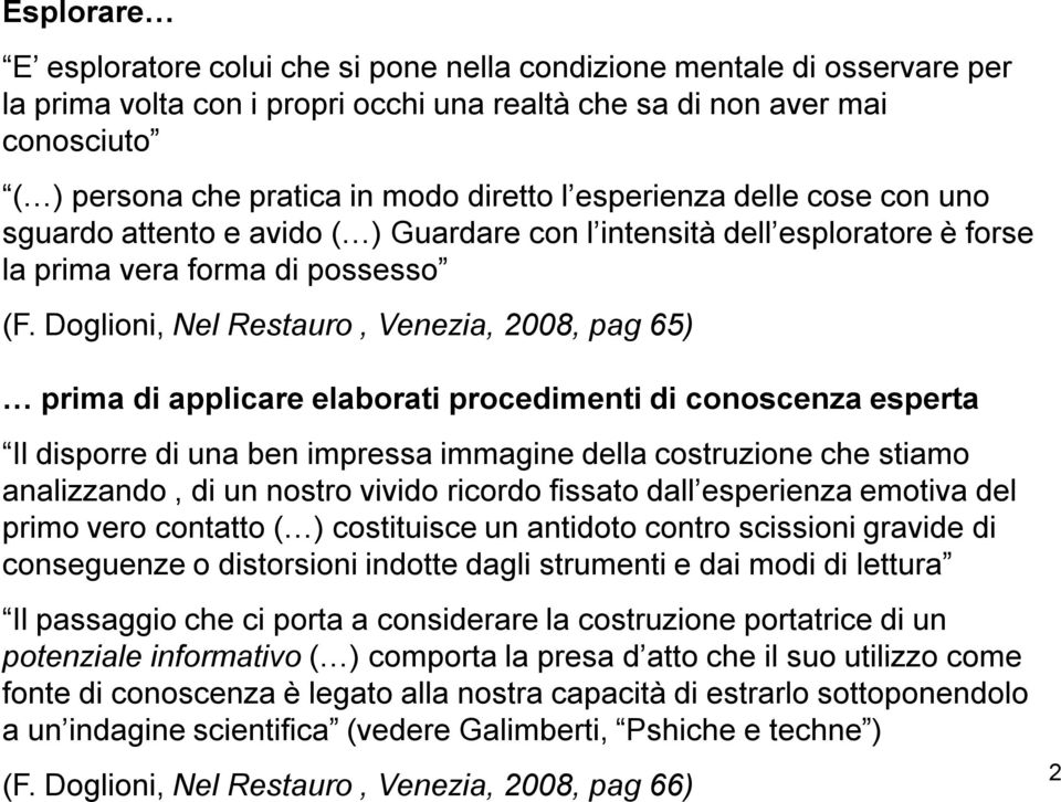 Doglioni, Nel Restauro, Venezia, 2008, pag 65) prima di applicare elaborati procedimenti di conoscenza esperta Il disporre di una ben impressa immagine della costruzione che stiamo analizzando, di un