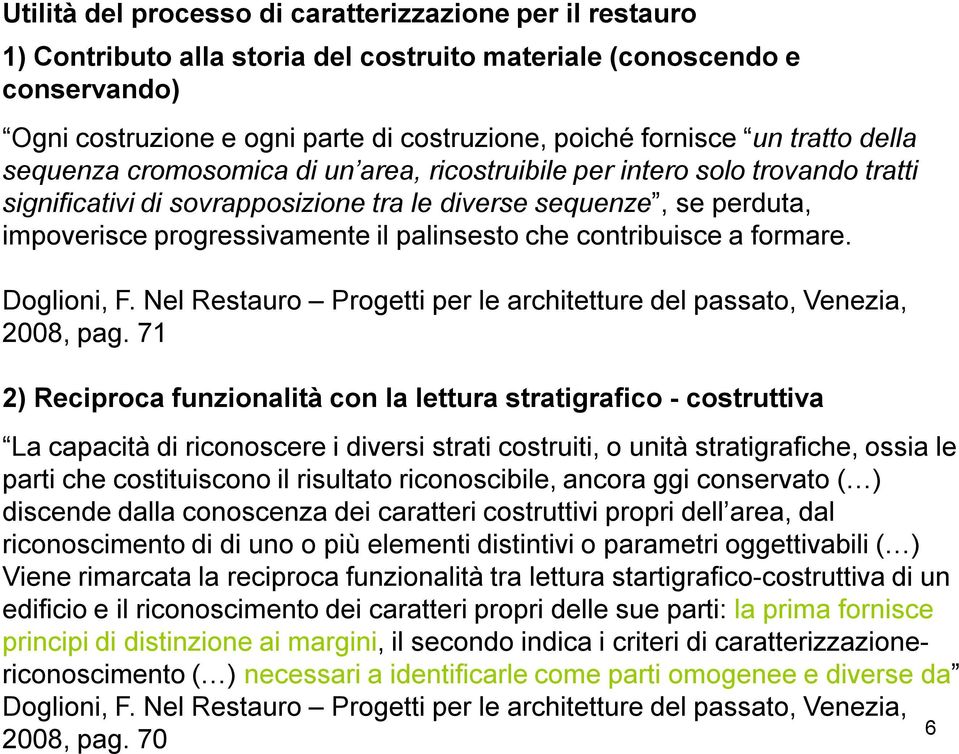 palinsesto che contribuisce a formare. Doglioni, F. Nel Restauro Progetti per le architetture del passato, Venezia, 2008, pag.