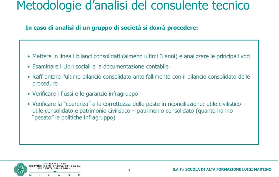 ante fallimento con il bilancio consolidato delle procedure Verificare i flussi e le garanzie infragruppo Verificare la coerenza e la correttezza delle