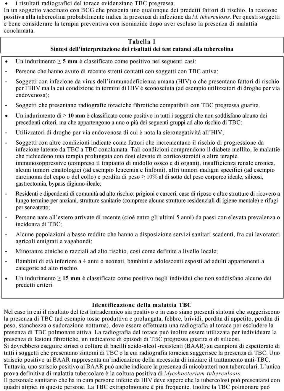 Per questi soggetti è bene considerare la terapia preventiva con isoniazide dopo aver escluso la presenza di malattia conclamata.