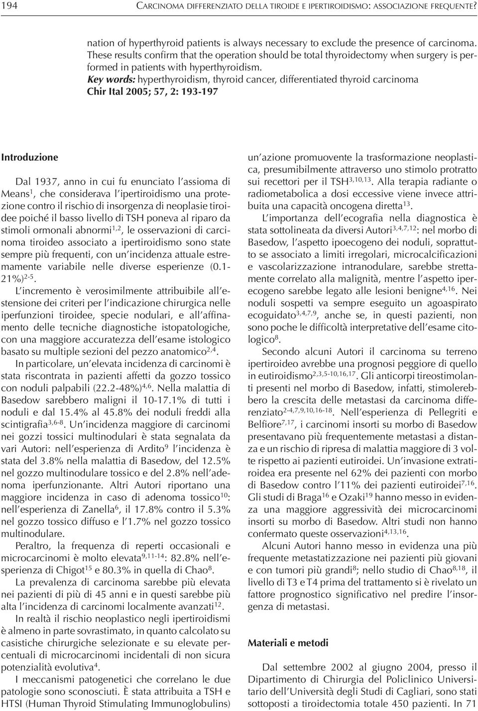 Key words: hyperthyroidism, thyroid cancer, differentiated thyroid carcinoma Chir Ital 2005; 57, 2: 193-197 Introduzione Dal 1937, anno in cui fu enunciato l assioma di Means 1, che considerava l