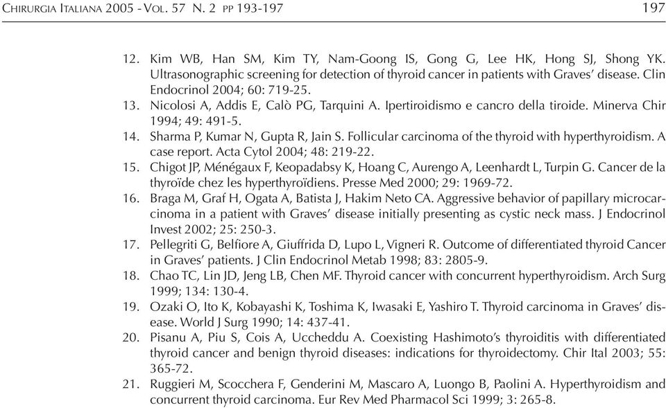 Ipertiroidismo e cancro della tiroide. Minerva Chir 1994; 49: 491-5. 14. Sharma P, Kumar N, Gupta R, Jain S. Follicular carcinoma of the thyroid with hyperthyroidism. A case report.