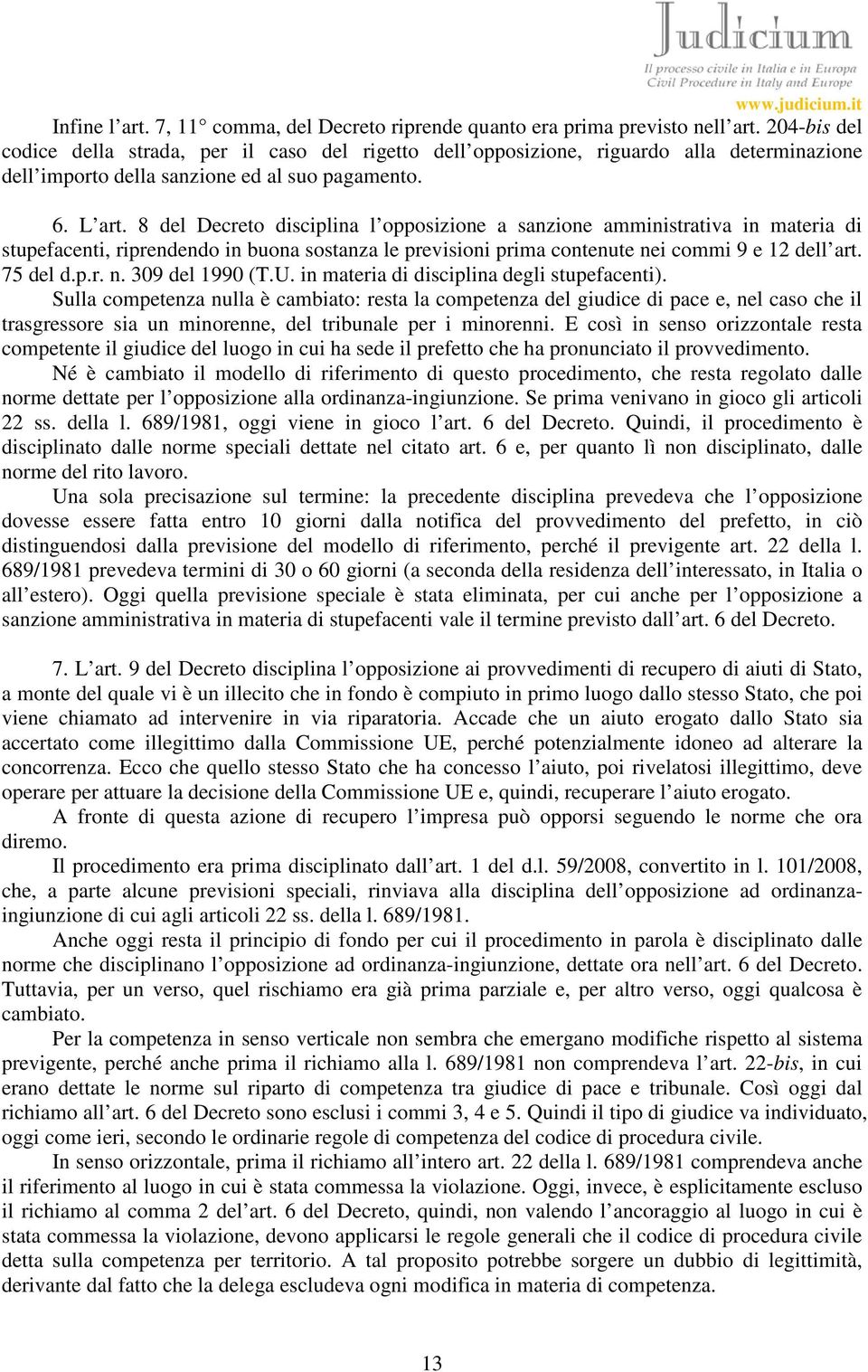 8 del Decreto disciplina l opposizione a sanzione amministrativa in materia di stupefacenti, riprendendo in buona sostanza le previsioni prima contenute nei commi 9 e 12 dell art. 75 del d.p.r. n. 309 del 1990 (T.