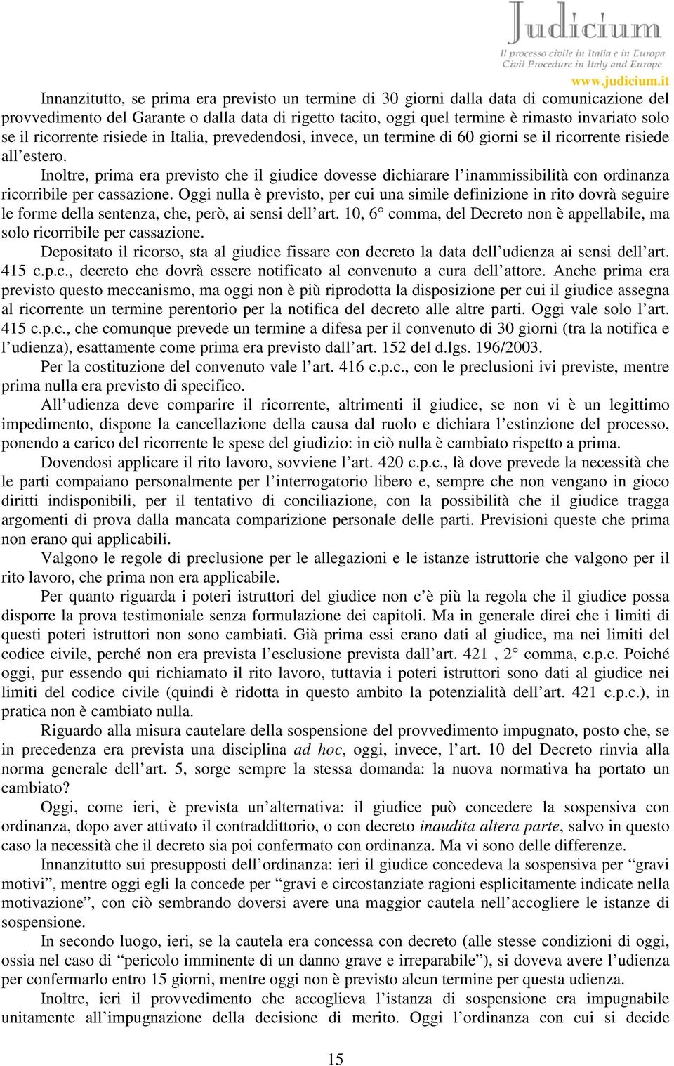 Inoltre, prima era previsto che il giudice dovesse dichiarare l inammissibilità con ordinanza ricorribile per cassazione.