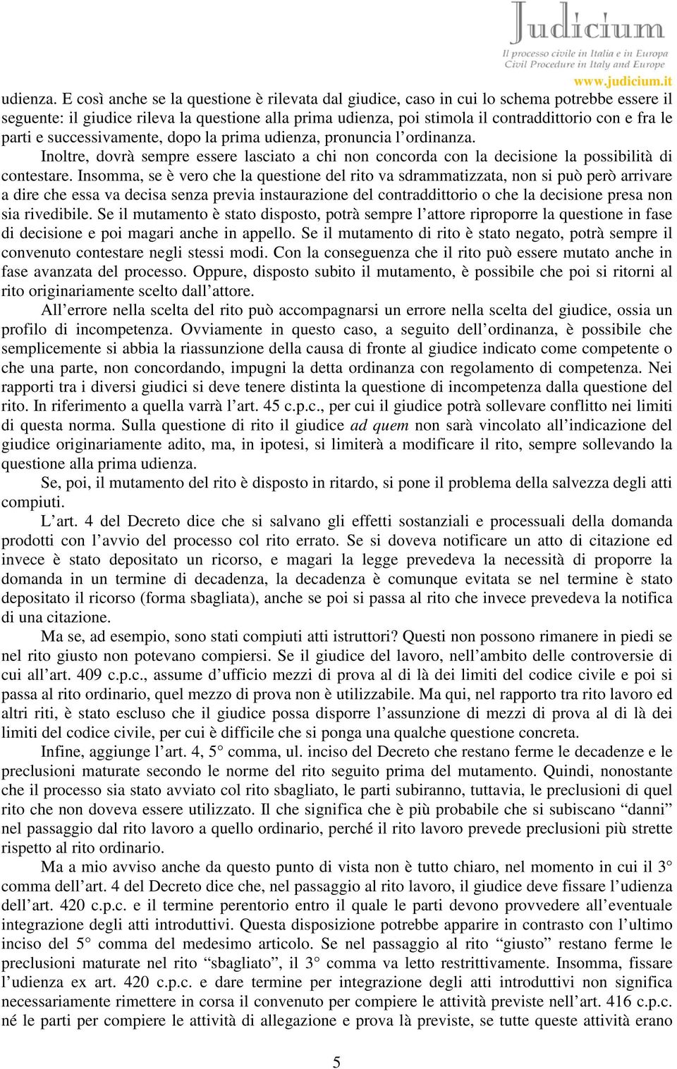 parti e successivamente, dopo la prima udienza, pronuncia l ordinanza. Inoltre, dovrà sempre essere lasciato a chi non concorda con la decisione la possibilità di contestare.