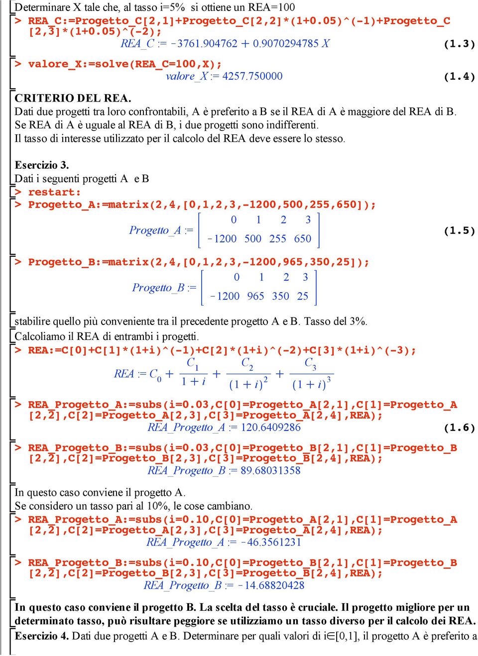 Se REA di A è uguale al REA di B, i due progetti sono indifferenti. Il tasso di interesse utilizzato per il calcolo del REA deve essere lo stesso. (1.4) Esercizio 3.