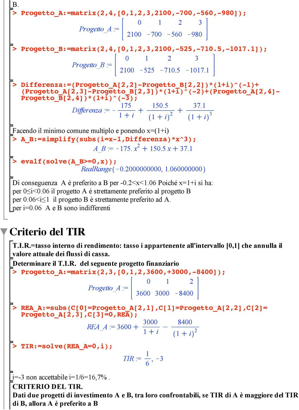 1 1 C i 3 Facendo il minimo comune multiplo e ponendo x=(1+i) A_B:=simplify(subs(i=x-1,Differenza)*x^3); A_B := K175. x 2 C 150.5 x C 37.1 evalf(solve(a_b=0,x)); RealRange K0.2000000000, 1.