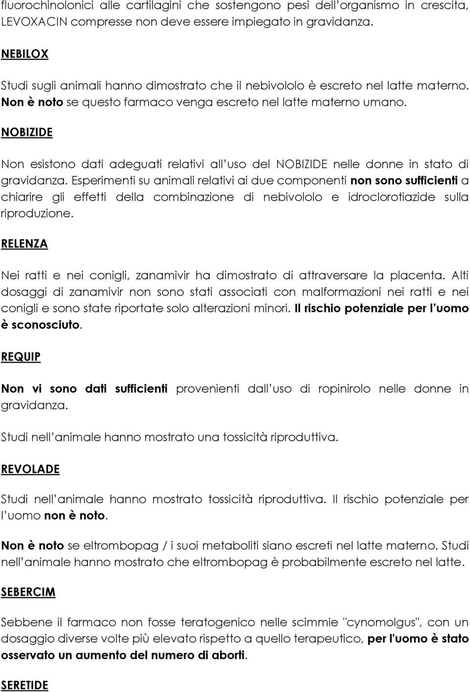 NOBIZIDE Non esistono dati adeguati relativi all uso del NOBIZIDE nelle donne in stato di Esperimenti su animali relativi ai due componenti non sono sufficienti a chiarire gli effetti della