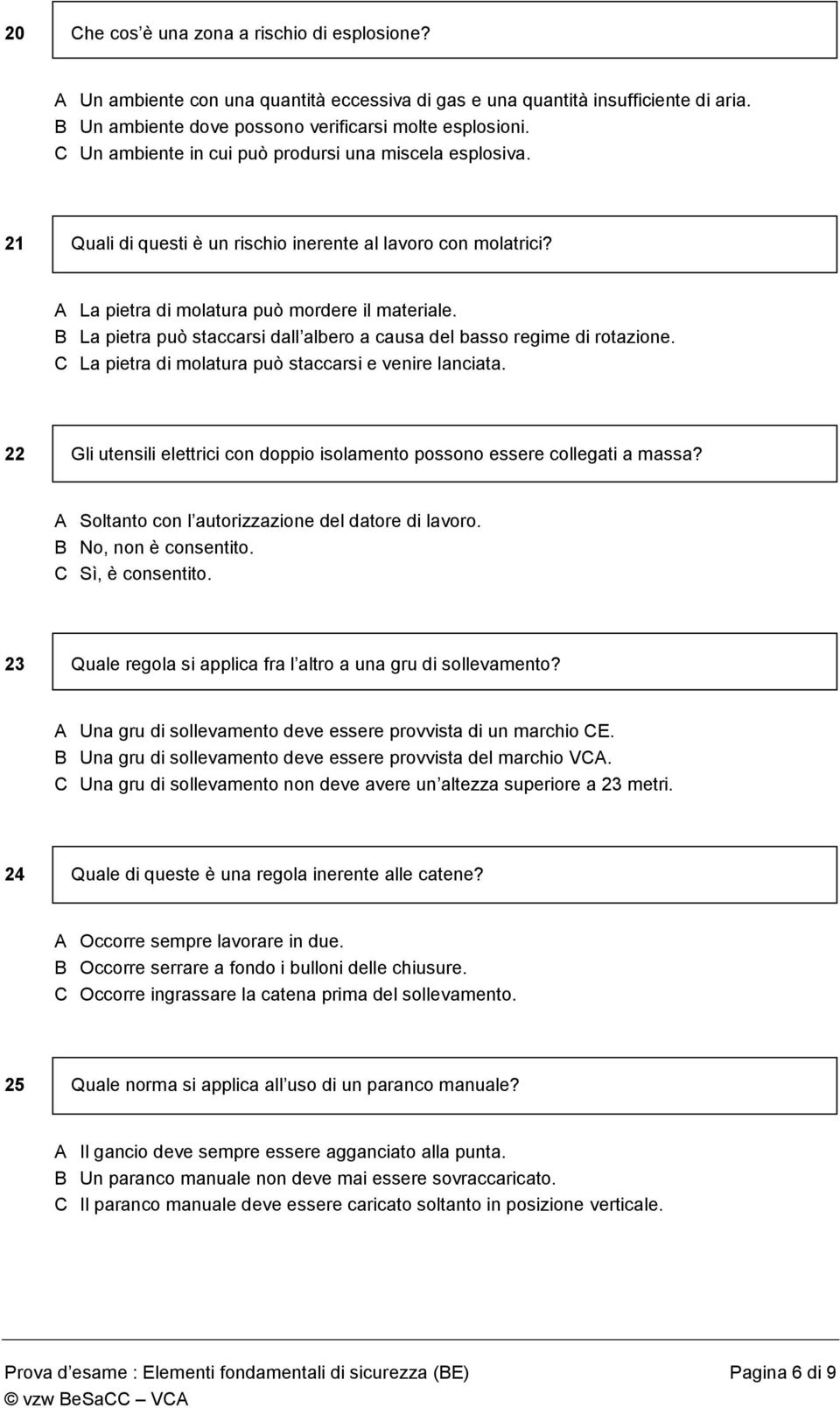 B La pietra può staccarsi dall albero a causa del basso regime di rotazione. C La pietra di molatura può staccarsi e venire lanciata.