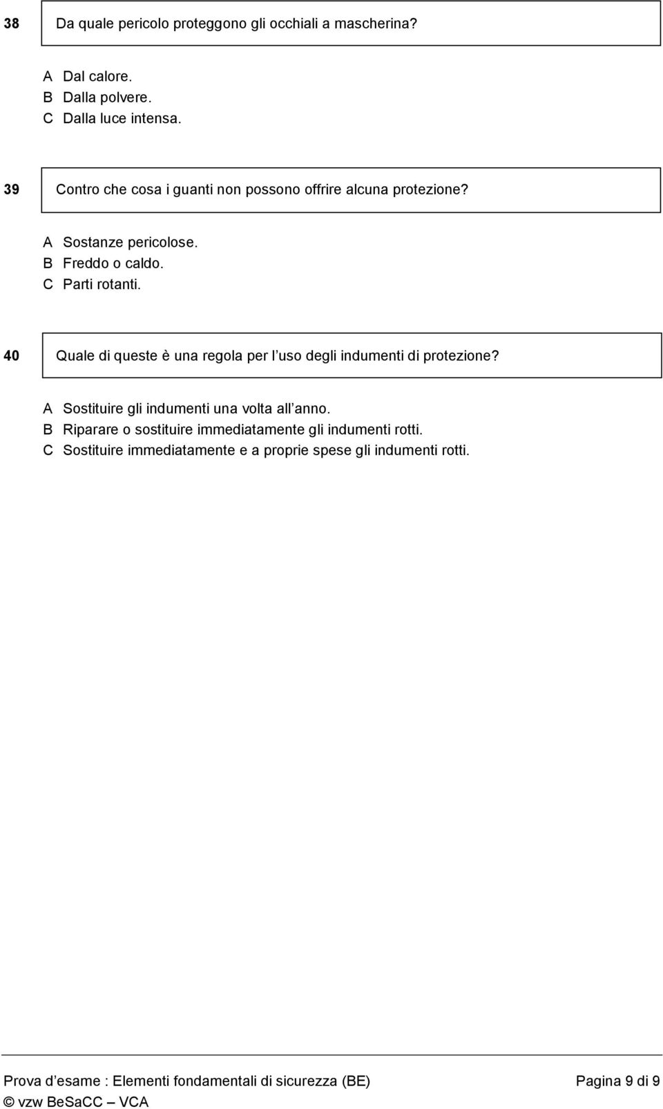 40 Quale di queste è una regola per l uso degli indumenti di protezione? A Sostituire gli indumenti una volta all anno.