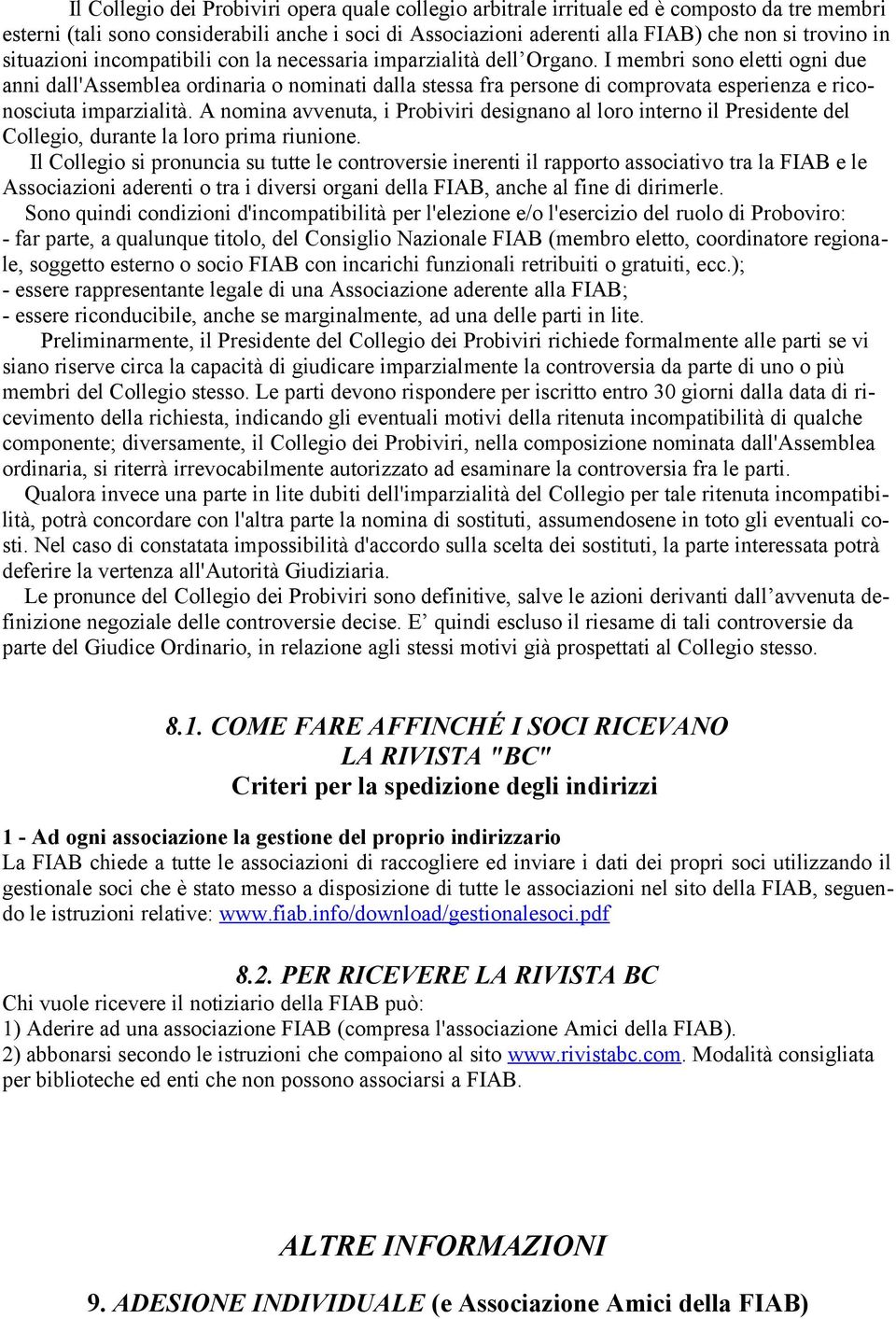 I membri sono eletti ogni due anni dall'assemblea ordinaria o nominati dalla stessa fra persone di comprovata esperienza e riconosciuta imparzialità.