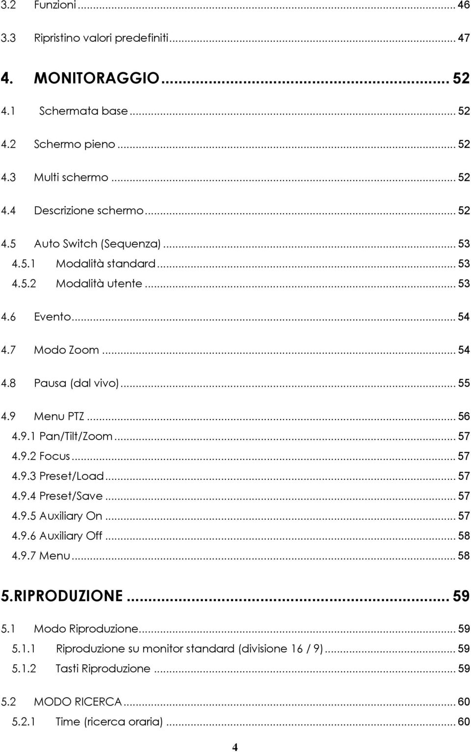 9.1 Pan/Tilt/Zoom... 57 4.9.2 Focus... 57 4.9.3 Preset/Load... 57 4.9.4 Preset/Save... 57 4.9.5 Auxiliary On... 57 4.9.6 Auxiliary Off... 58 4.9.7 Menu... 58 5.RIPRODUZIONE... 59 5.