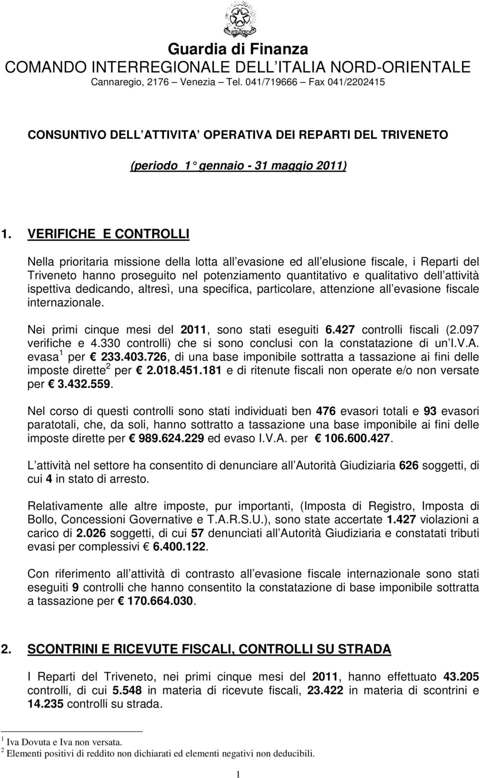 VERIFICHE E CONTROLLI Nella prioritaria missione della lotta all evasione ed all elusione fiscale, i Reparti del Triveneto hanno proseguito nel potenziamento quantitativo e qualitativo dell attività