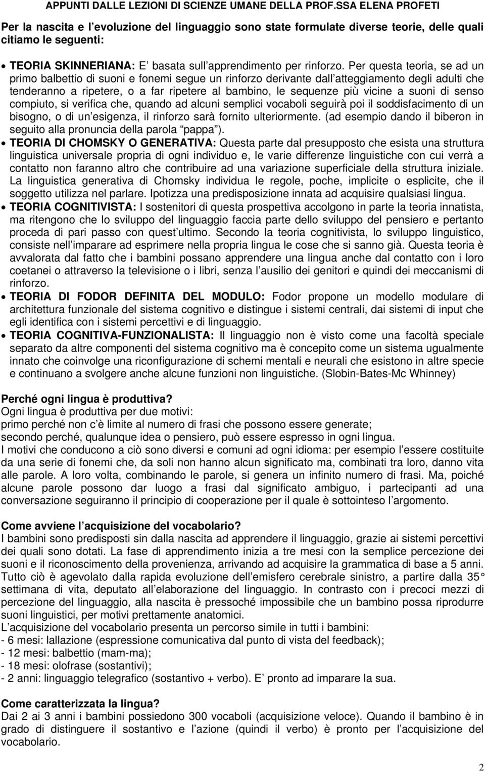 vicine a suoni di senso compiuto, si verifica che, quando ad alcuni semplici vocaboli seguirà poi il soddisfacimento di un bisogno, o di un esigenza, il rinforzo sarà fornito ulteriormente.