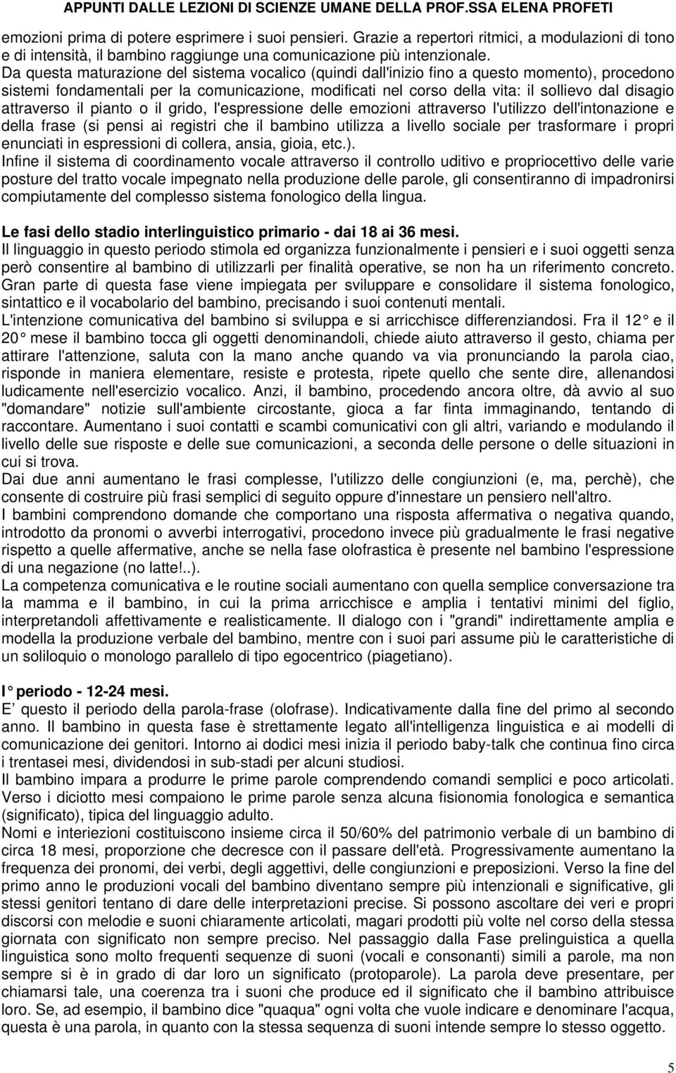 attraverso il pianto o il grido, l'espressione delle emozioni attraverso l'utilizzo dell'intonazione e della frase (si pensi ai registri che il bambino utilizza a livello sociale per trasformare i