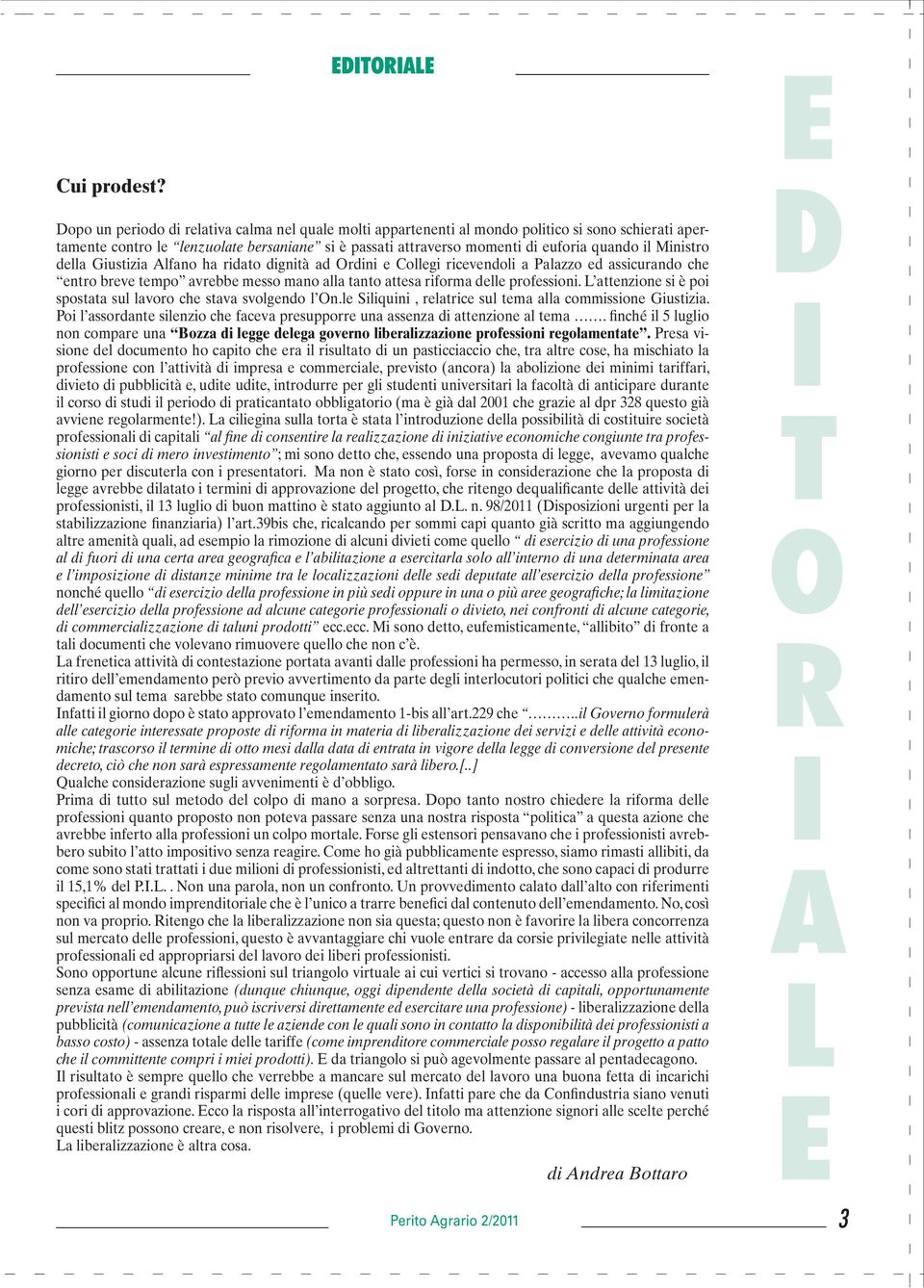 Ministro della Giustizia Alfano ha ridato dignità ad Ordini e Collegi ricevendoli a Palazzo ed assicurando che entro breve tempo avrebbe messo mano alla tanto attesa riforma delle professioni.