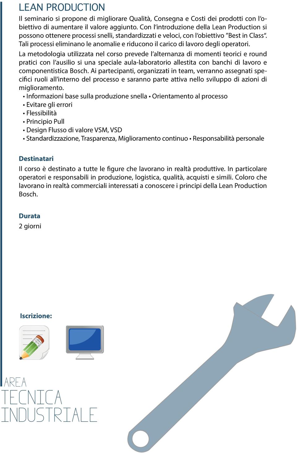 Tali processi eliminano le anomalie e riducono il carico di lavoro degli operatori.