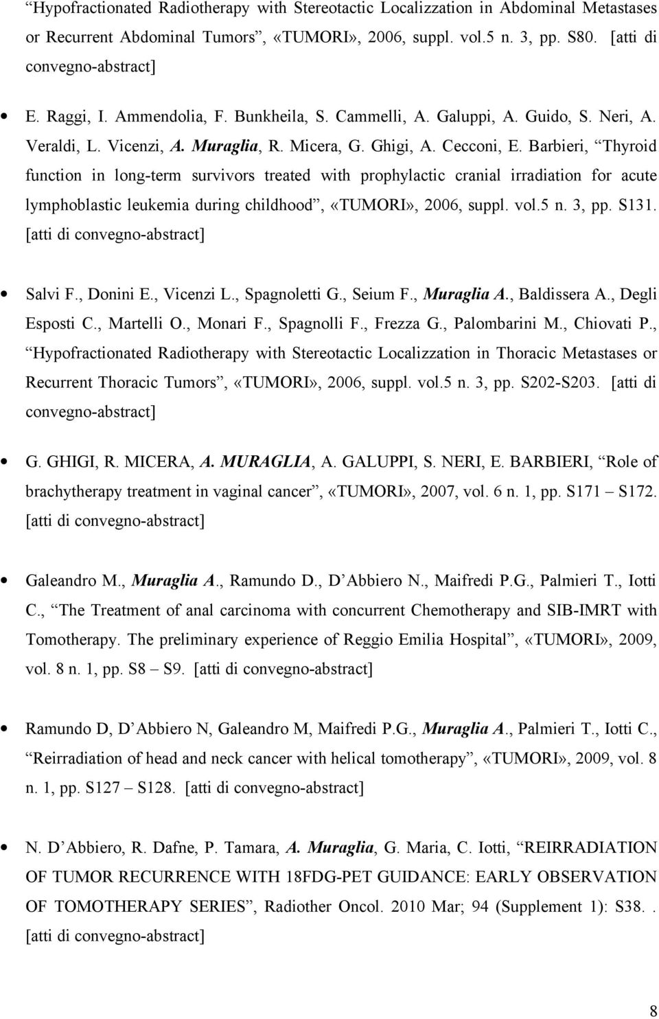 Barbieri, Thyroid function in long-term survivors treated with prophylactic cranial irradiation for acute lymphoblastic leukemia during childhood, «TUMORI», 2006, suppl. vol.5 n. 3, pp. S131.