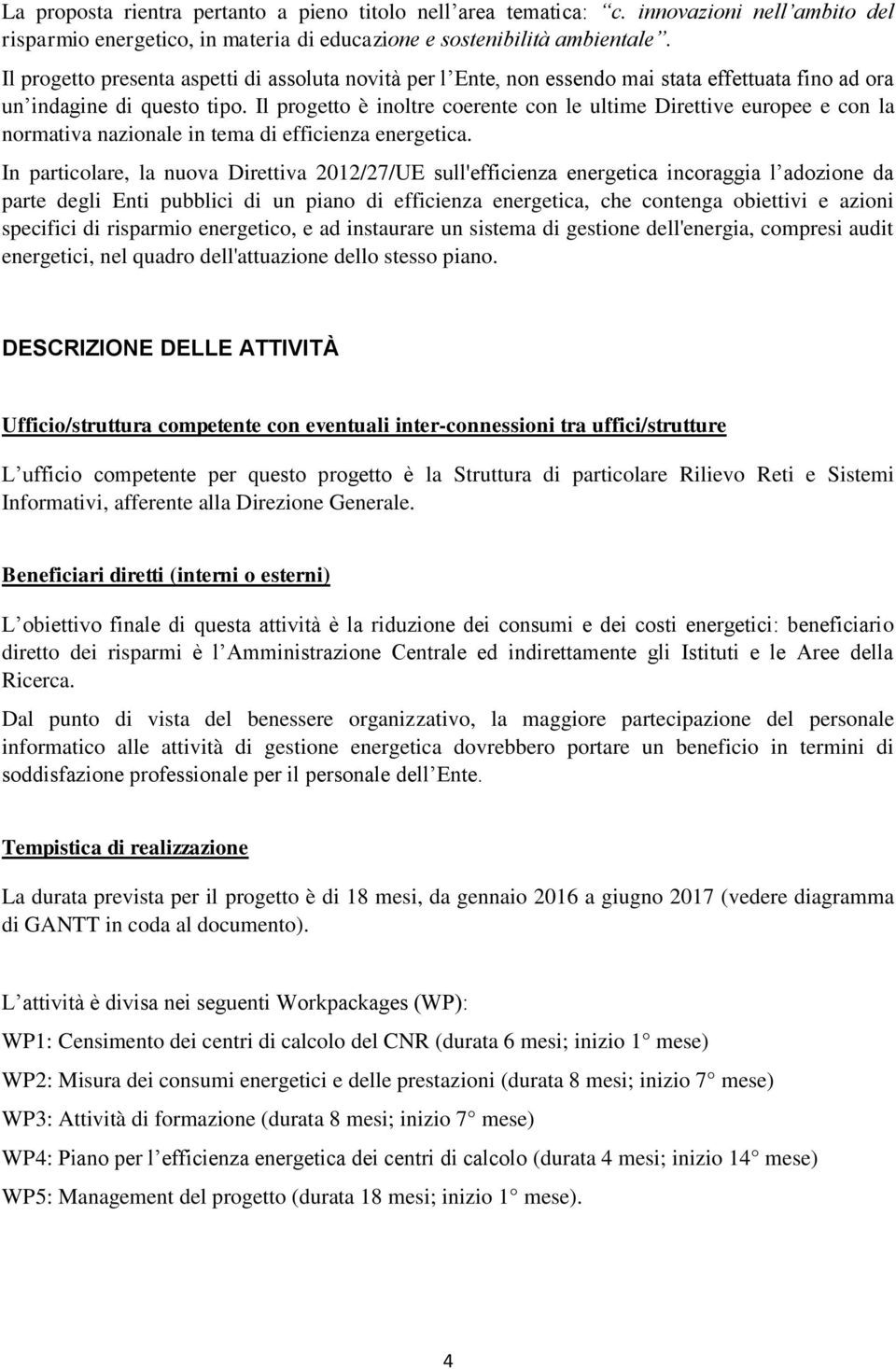 Il progetto è inoltre coerente con le ultime Direttive europee e con la normativa nazionale in tema di efficienza energetica.