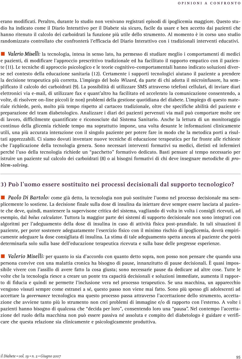 strumento. Al momento è in corso uno studio randomizzato controllato che confronterà l efficacia del Diario Interattivo con i tradizionali interventi educativi.